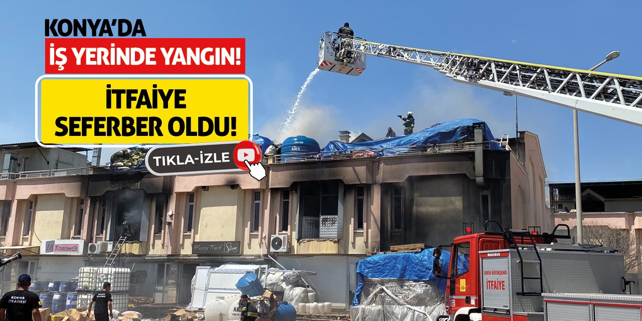 Konya’da iş yerinde yangın! İtfaiye seferber oldu!