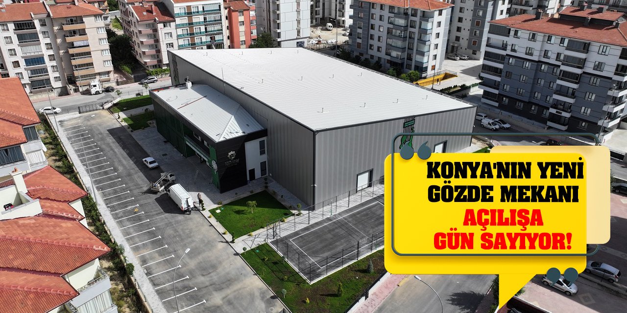 Konya'nın Yeni Gözde Mekanı Açılışa Gün Sayıyor!