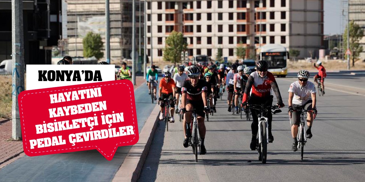 Konya'da hayatını kaybeden bisikletçi için pedal çevirdiler