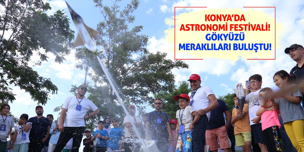 Konya’da Astronomi Festivali! Gökyüzü Meraklıları Buluştu!