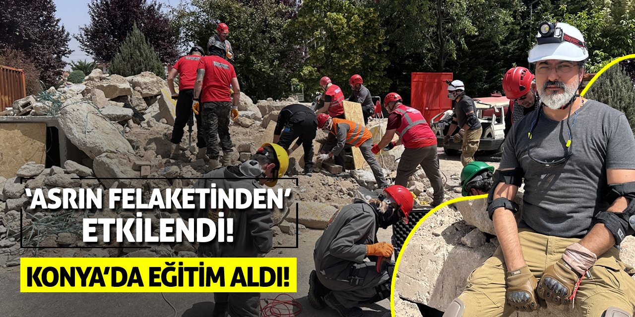 ‘Asrın Felaketinden’ Etkilendi! Konya’da Eğitim Aldı!