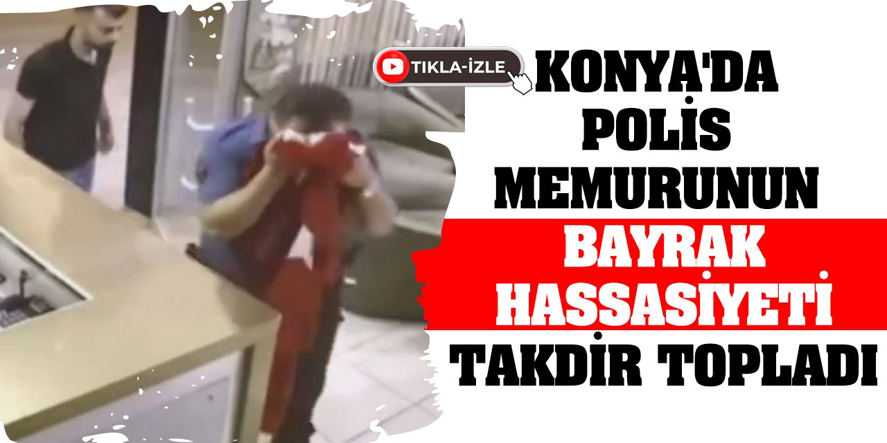 Konya'da polis memurunun bayrak hassasiyeti takdir topladı