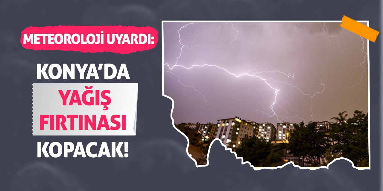 Meteoroloji Uyardı: Konya’da Yağış Fırtınası Kopacak!