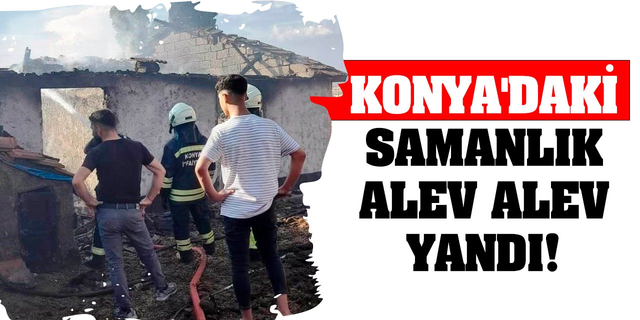 Konya'da samanlık alev alev yandı!