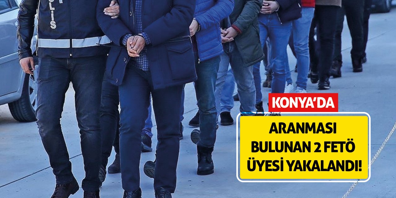Konya'da aranması bulunan 2 FETÖ üyesi yakalandı
