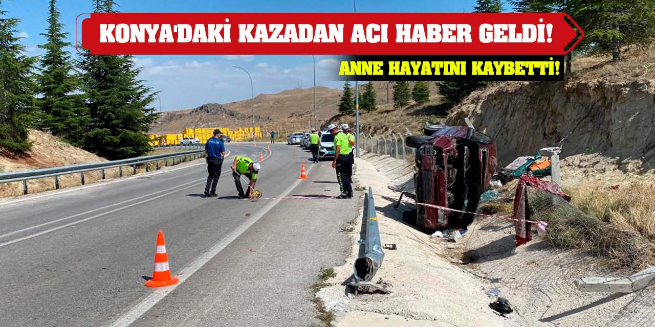 Konya'daki Kazadan Acı Haber Geldi! Anne Hayatını Kaybetti!