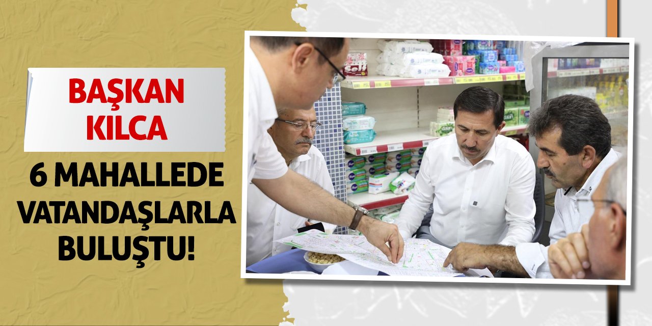 Başkan Kılca 6 Mahallede Vatandaşlarla Buluştu!