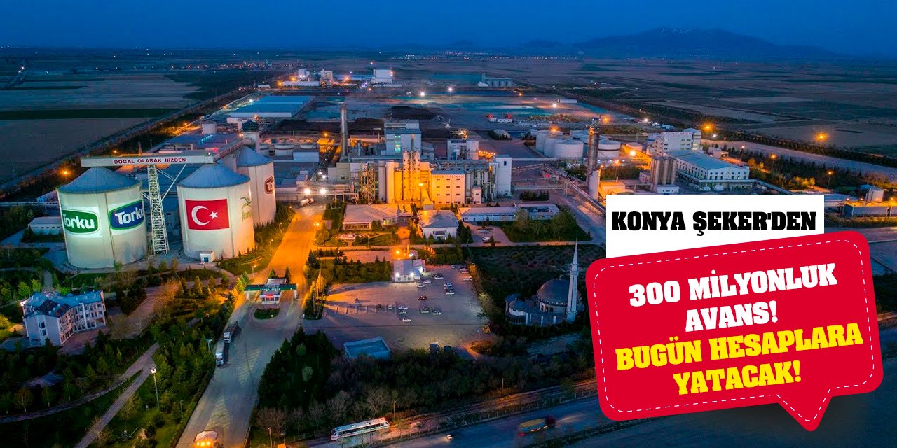 Konya Şeker'den 300 Milyonluk Avans! Bugün Hesaplara Yatacak!