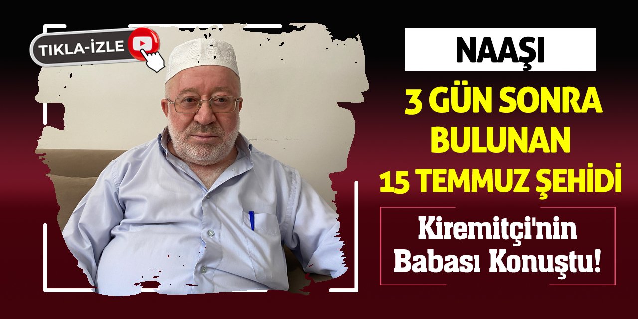 Naaşı 3 Gün Sonra Bulunan 15 Temmuz Şehidi Kiremitçi'nin Babası Konuştu!