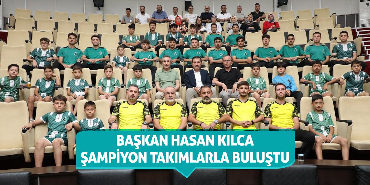 Başkan Hasan Kılca Şampiyon Takımlarla Buluştu!