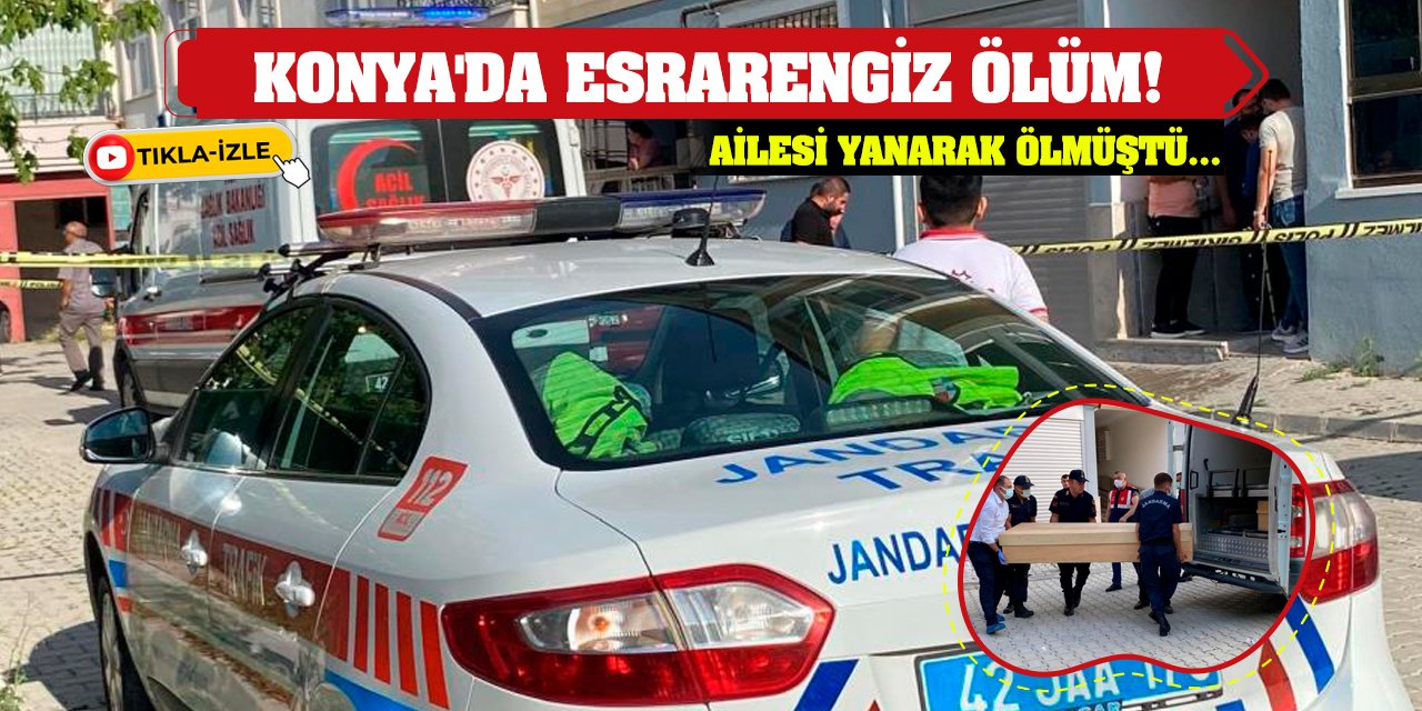 Konya'da Esrarengiz Ölüm! Ailesi Yanarak Ölmüştü...