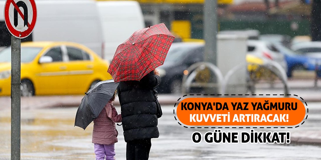 Konya'da Yaz Yağmuru Kuvveti Artıracak! O Güne Dikkat!