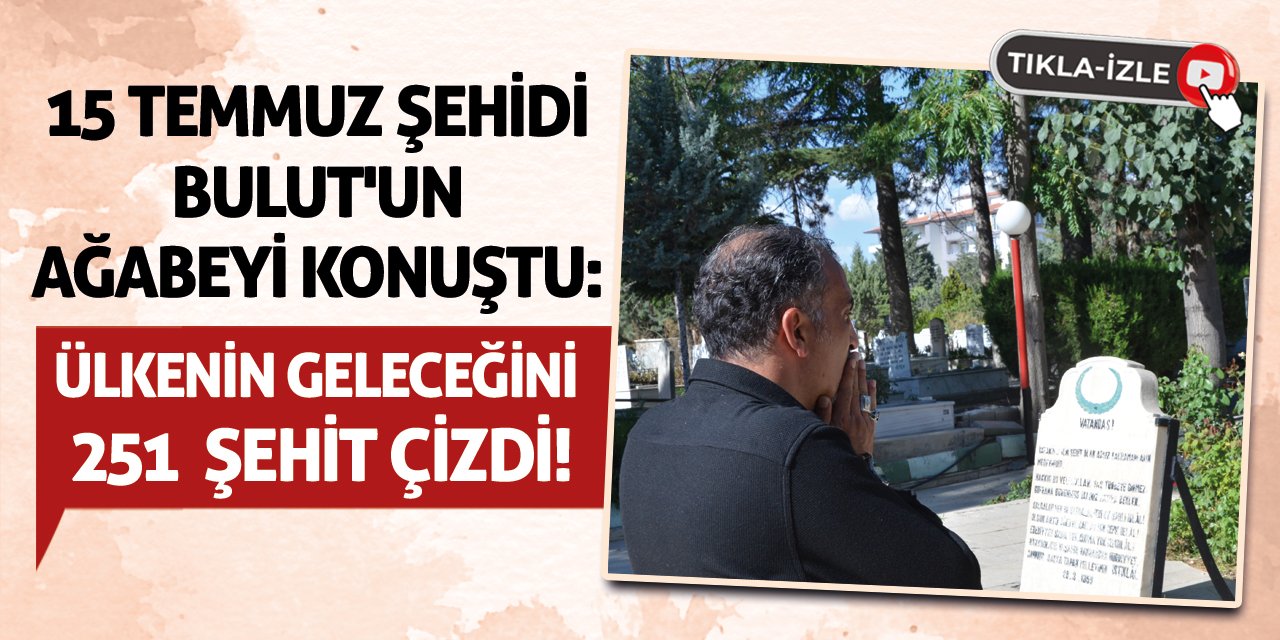 15 Temmuz Şehidi Bulut'un Ağabeyi Konuştu: Ülkenin Geleceğini 251 Şehit Çizdi!