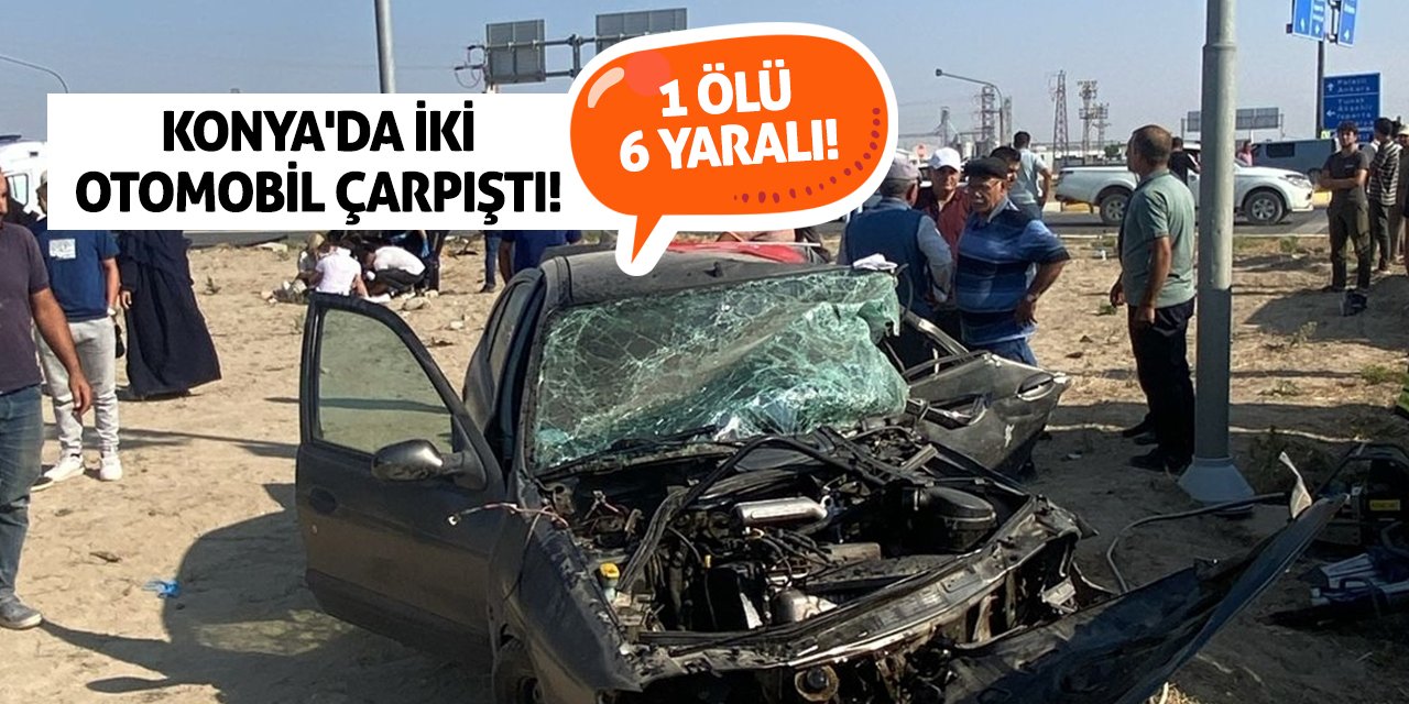 Konya'da İki Otomobil Çarpıştı! 1 Ölü, 6 Yaralı!