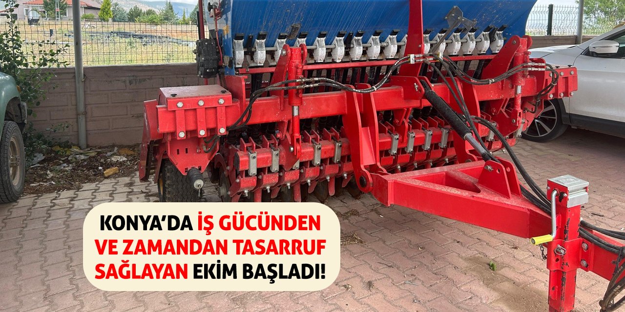 Konya’da iş gücünden ve zamandan tasarruf sağlayan ekim başladı!