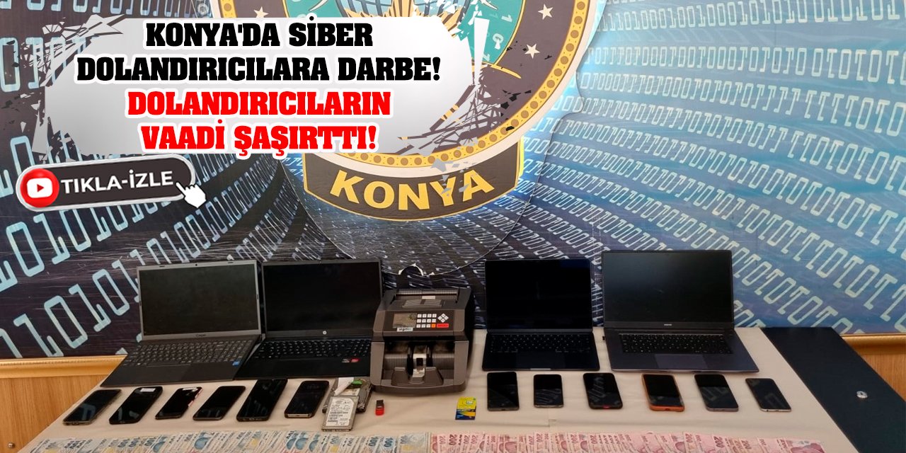 Konya'da Siber Dolandırıcılara Darbe! Dolandırıcıların Vaadi Şaşırttı!