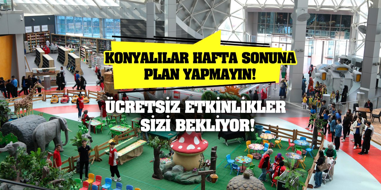 Konyalılar hafta sonuna plan yapmayın! Ücretsiz etkinlikler sizi bekliyor!