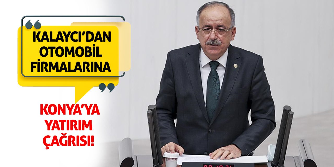 Kalaycı’dan Otomobil Firmalarına Konya’ya Yatırım Çağrısı!