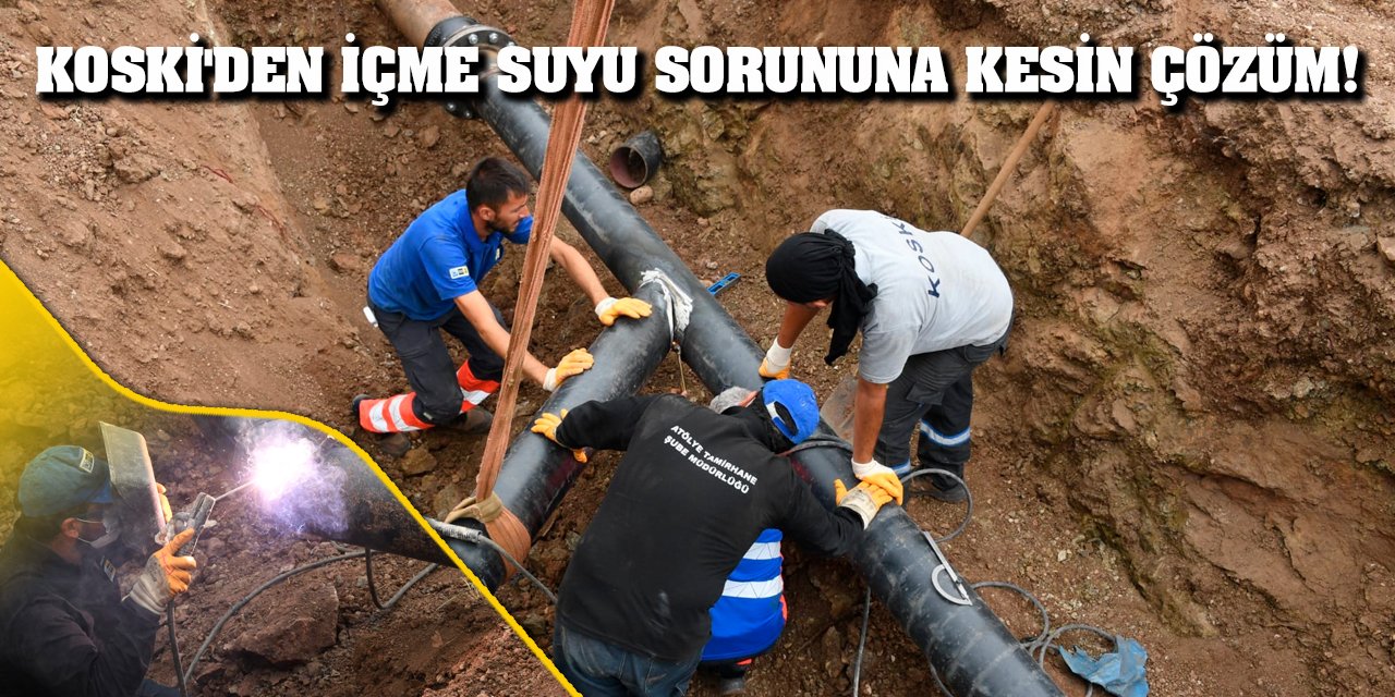 KOSKİ'den İçme Suyu Sorununa Kesin Çözüm!