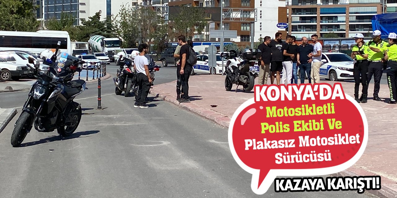 Konya'da Motosikletli Polis Ekibi Ve Plakasız Motosiklet Sürücüsü Kazaya Karıştı