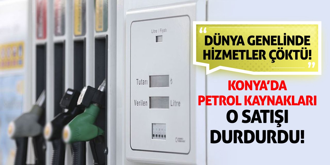 Dünya Genelinde Hizmetler Çöktü! Konya’da Petrol Kaynakları O Satışı Durdurdu!