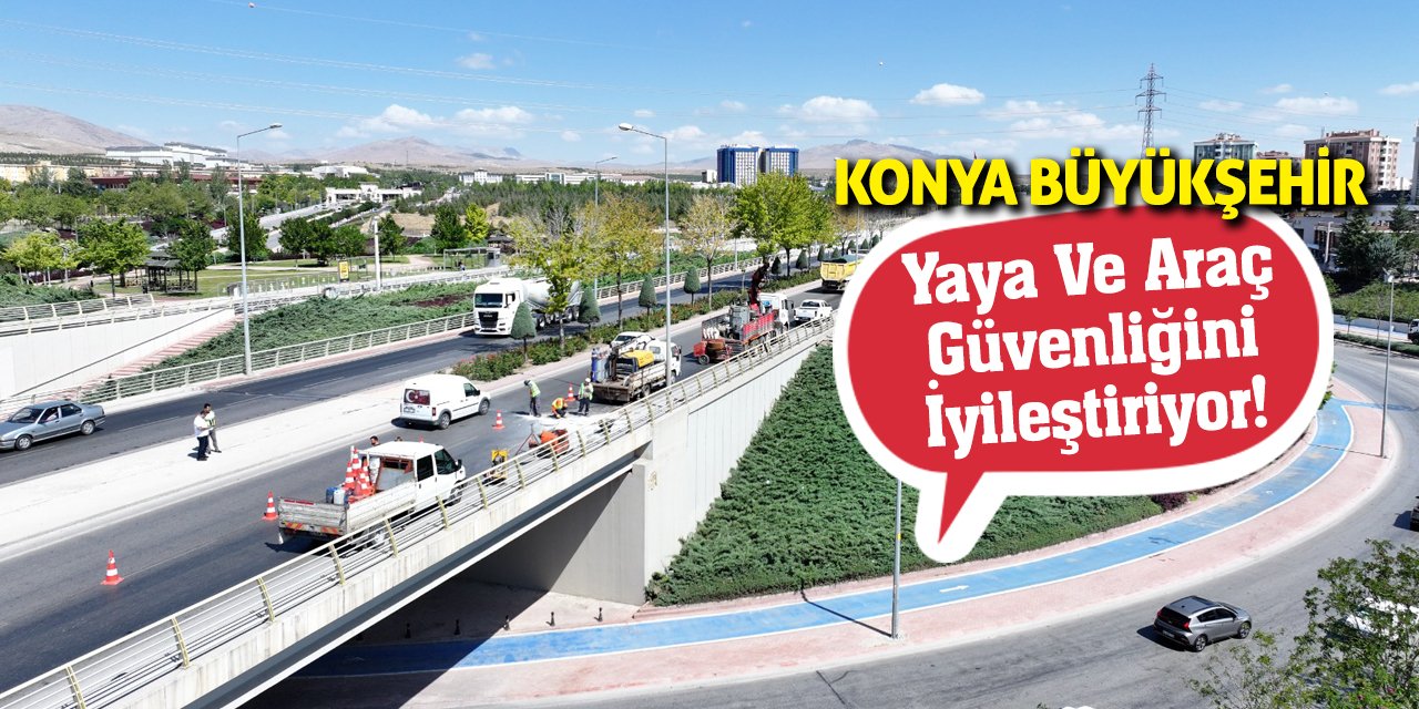 Konya Büyükşehir Yaya Ve Araç Güvenliğini İyileştiriyor!