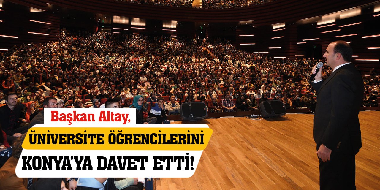 Başkan Altay, Üniversite Öğrencilerini Konya’ya Davet Etti!