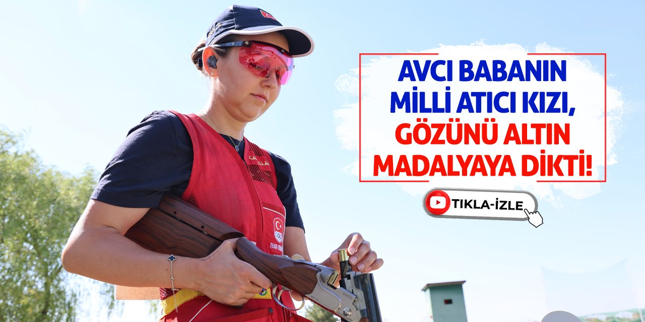 Avcı babanın milli atıcı kızı, gözünü altın madalyaya dikti!