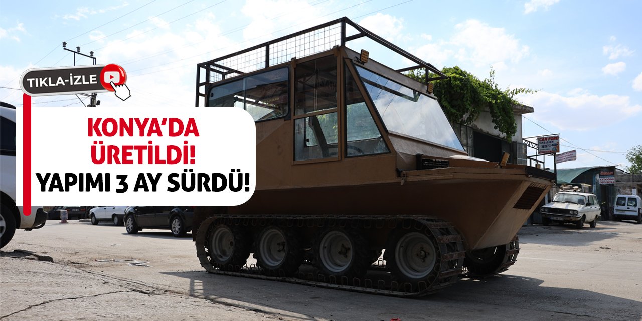 Konya’da Üretildi! Yapımı 3 Ay Sürdü!