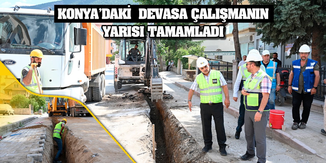 Konya'daki Devasa Çalışmanın Yarısı Tamamladı