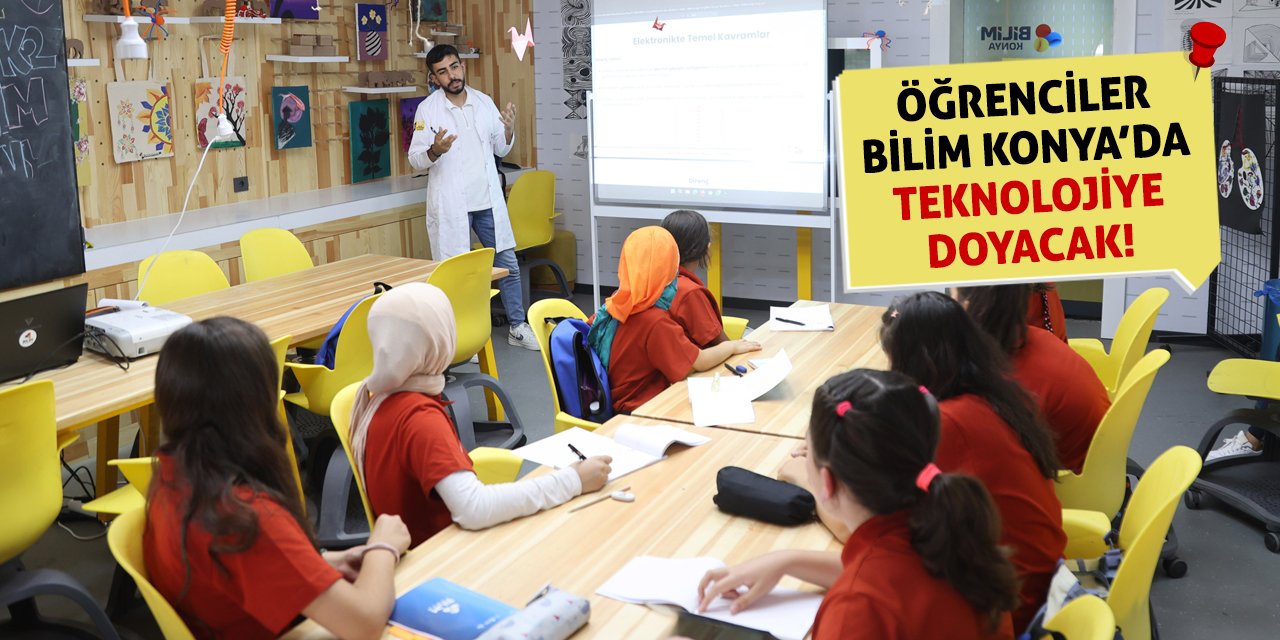 Öğrenciler Bilim Konya’da Teknolojiye Doyacak!