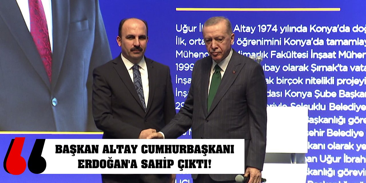 Başkan Altay Cumhurbaşkanı Erdoğan'a Sahip Çıktı!