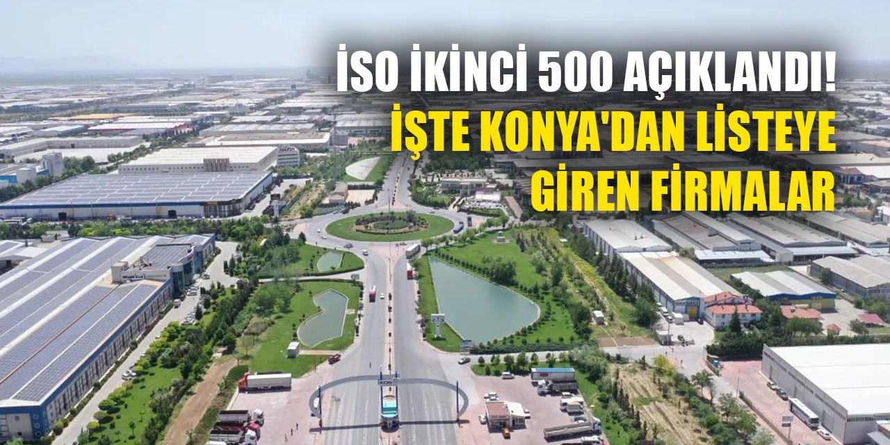 İSO İkinci 500 açıklandı! İşte Konya'dan listeye giren firmalar