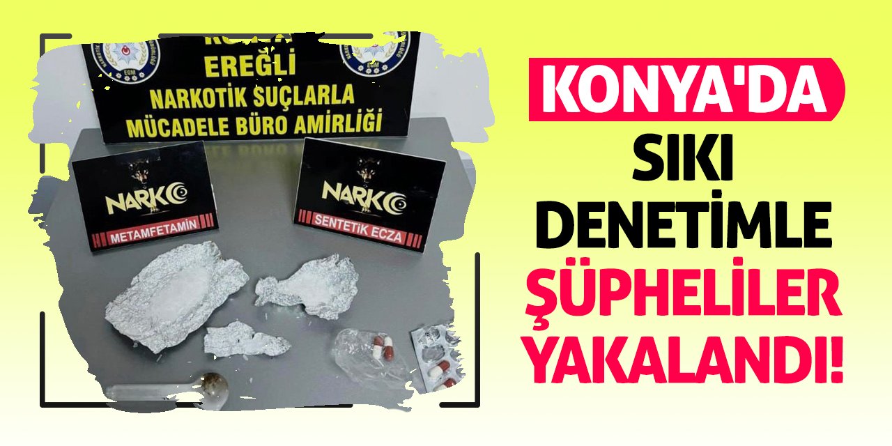 Konya'da Sıkı Denetimle Şüpheliler Yakalandı!