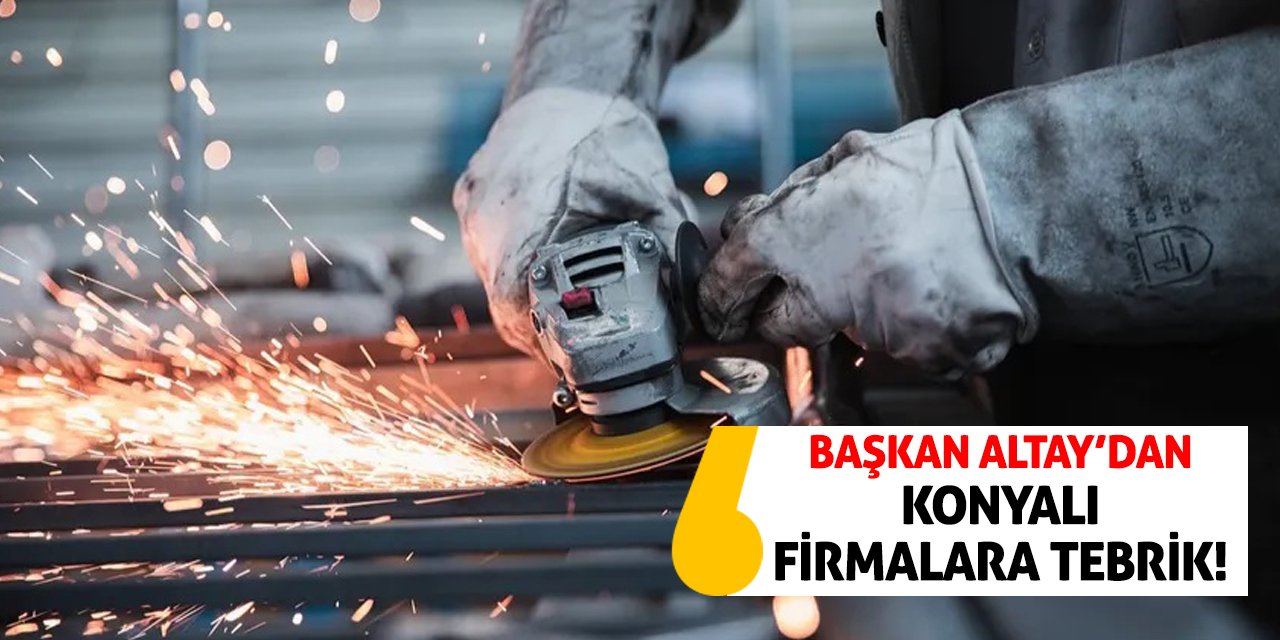 Başkan Altay’dan Konyalı Firmalara Tebrik!