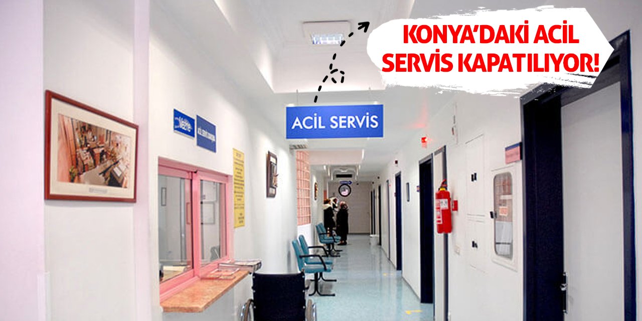 Konya’daki Acil Servis Kapatılıyor!