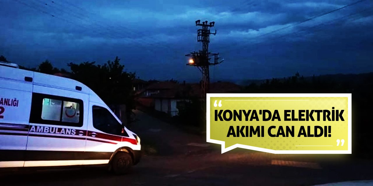 Konya'da elektrik akımı can aldı!