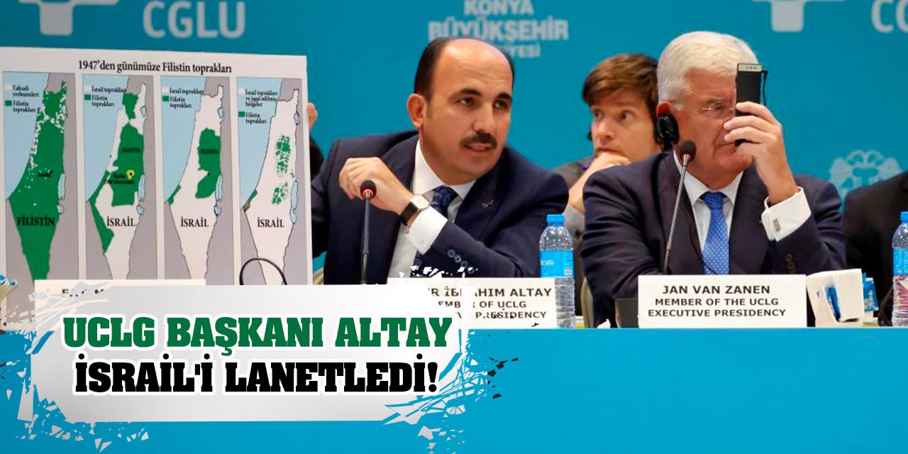 UCLG Başkanı Altay İsrail'i Lanetledi!