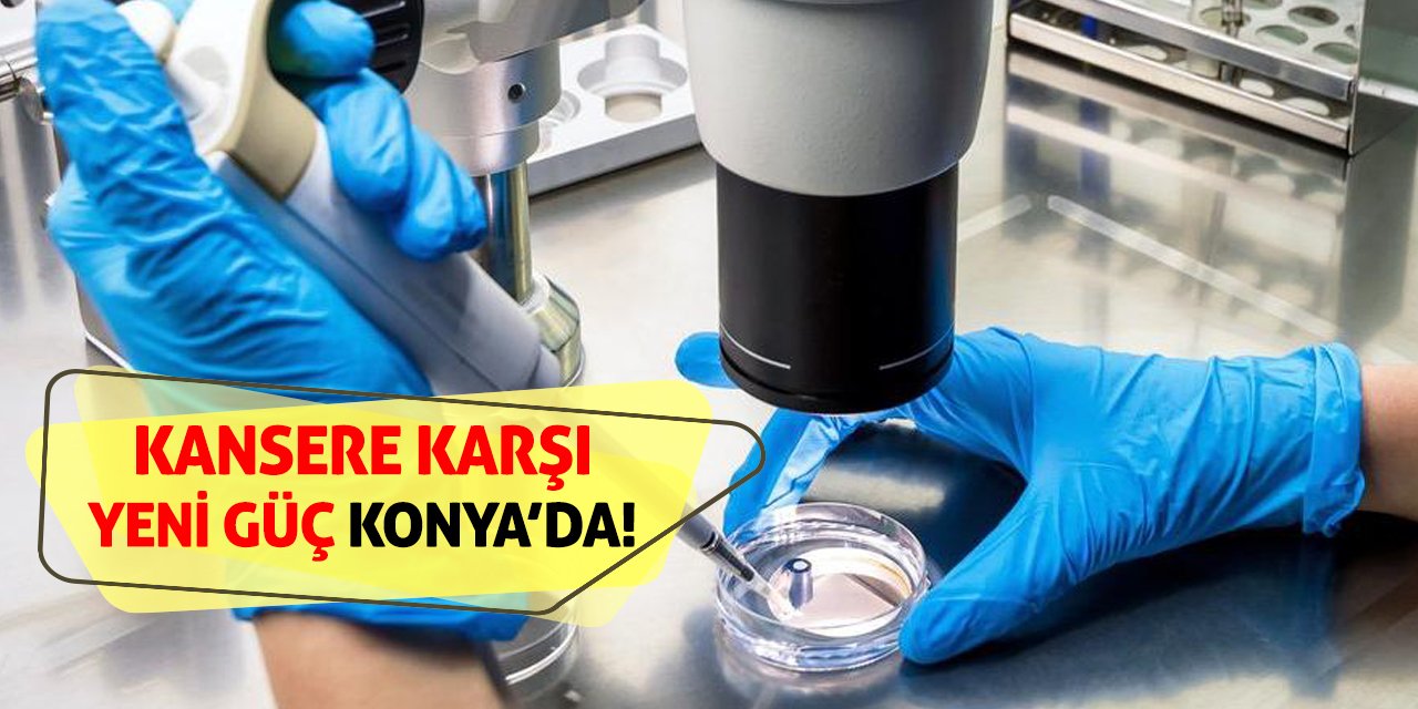 Kansere Karşı Yeni Güç Konya’da!