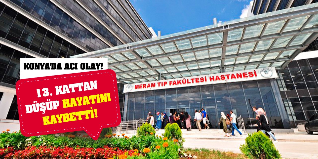 Konya'da Acı Olay! 13. kattan düşüp hayatını kaybetti!