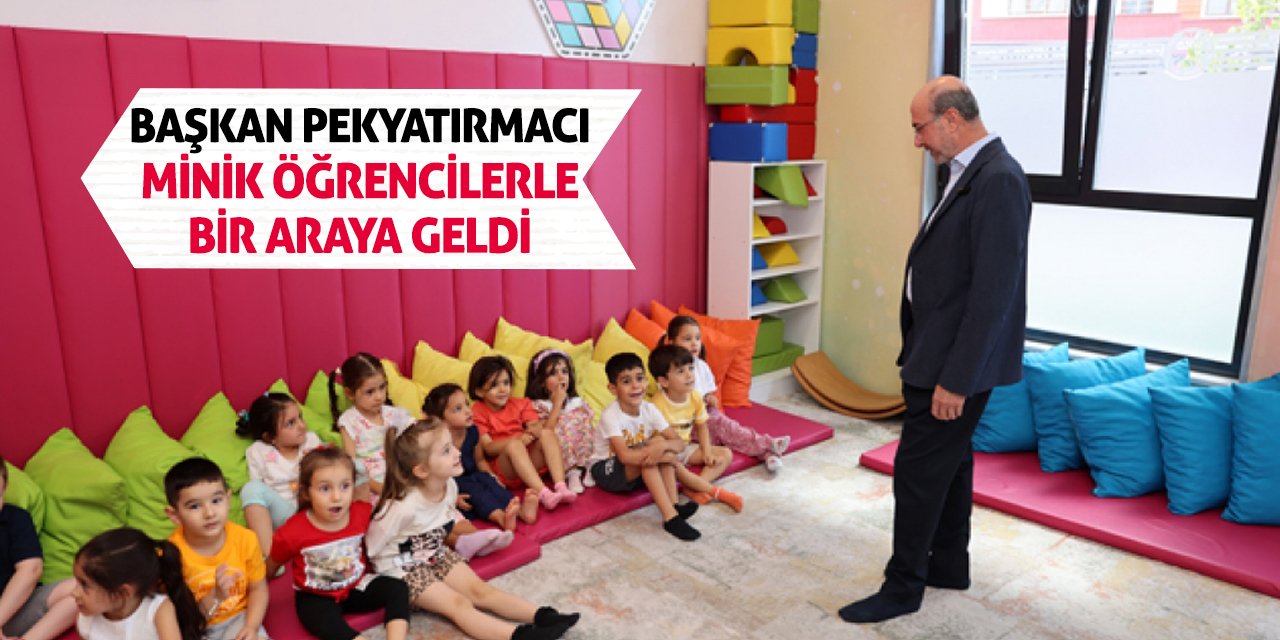 Başkan Pekyatırmacı Minik Öğrencilerle Bir Araya Geldi!