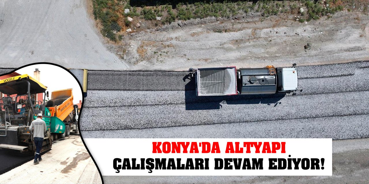 Konya'da Altyapı Çalışmaları Devam Ediyor!