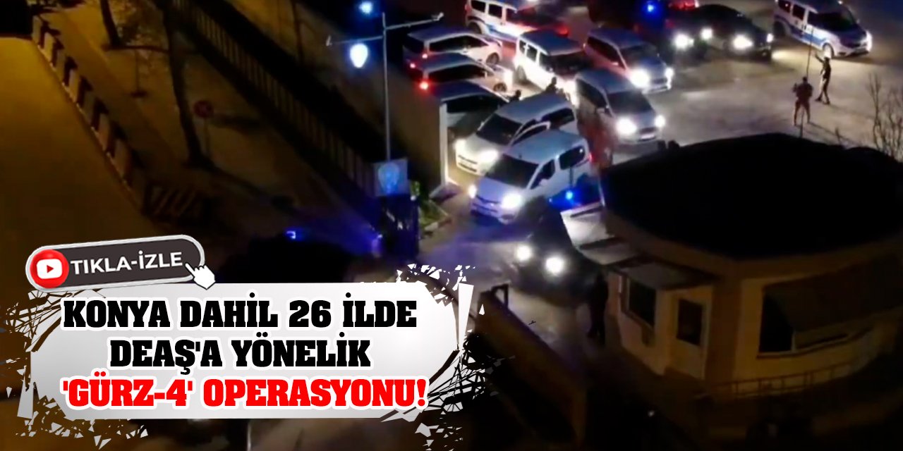 Konya dahil 26 ilde DEAŞ'a yönelik 'Gürz-4' operasyonu!