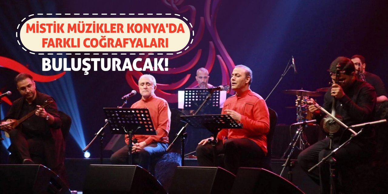 Mistik Müzikler Konya'da Farklı Coğrafyaları Buluşturacak!