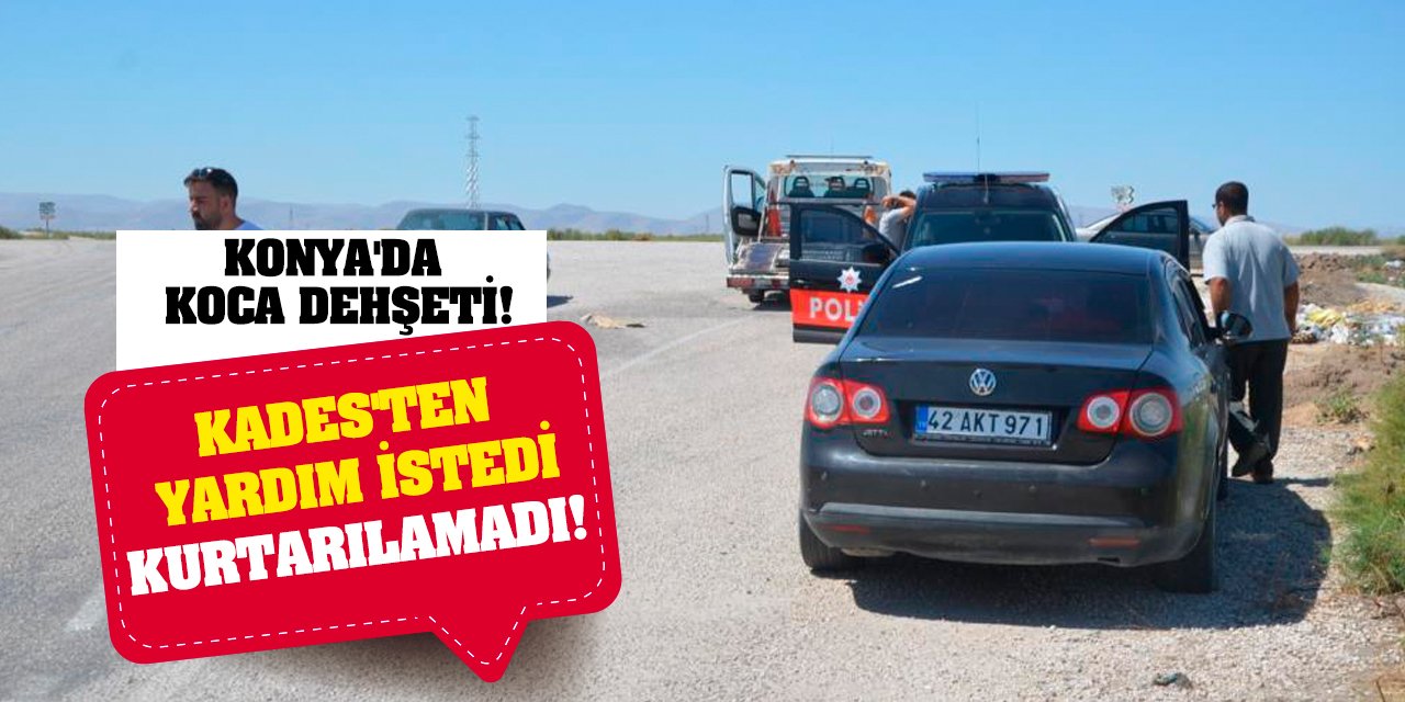 Konya'da Koca Dehşeti! KADES'ten Yardım İstedi, Kurtarılamadı!