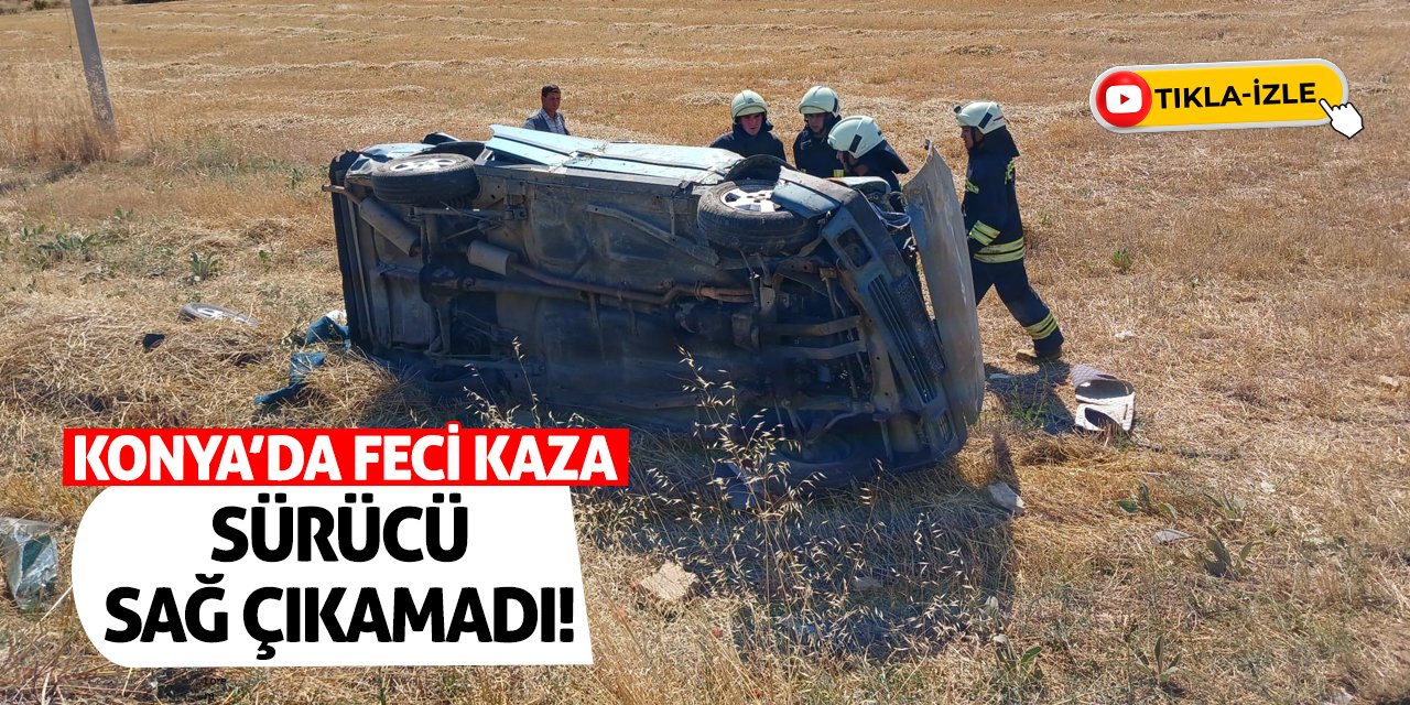 Konya'da Feci Kaza: Sürücü Sağ Çıkamadı!