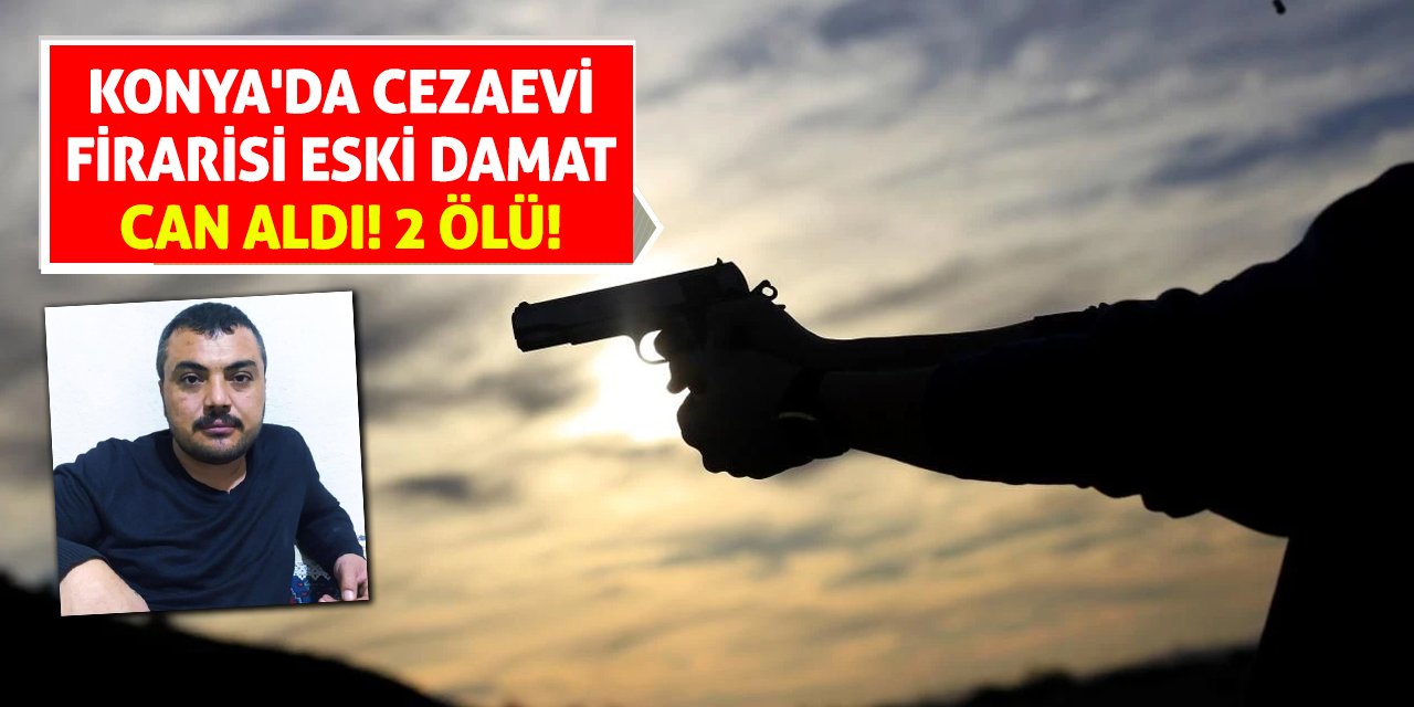 Konya'da Cezaevi Firarisi Eski Damat Can Aldı! 2 Ölü!