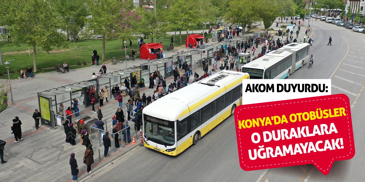 AKOM Duyurdu! Konya'da Otobüsler O Duraklara Uğramayacak!