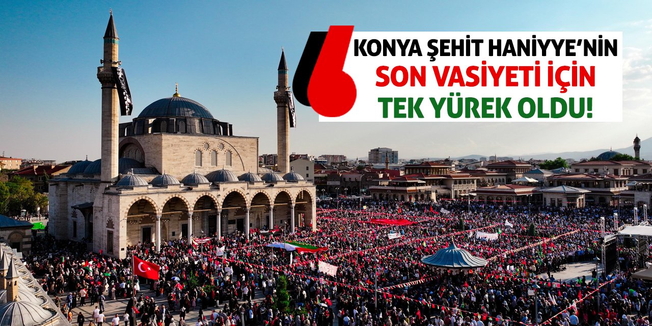 Konya Şehit Haniyye’nin Son Vasiyeti İçin Tek Yürek Oldu!