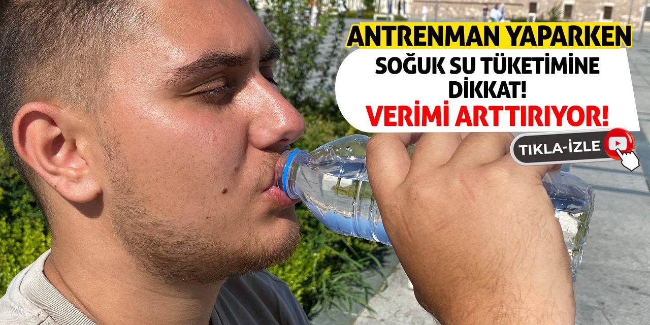 Antrenman Yaparken Soğuk Su Tüketimine Dikkat! Verimi Arttırıyor!